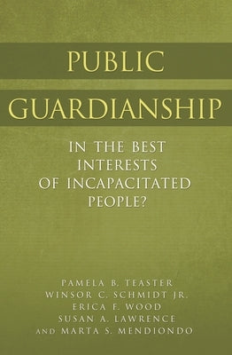 Public Guardianship: In the Best Interests of Incapacitated People? by Teaster, Pamela