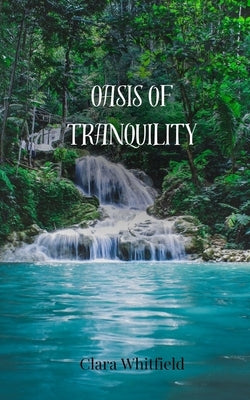 Oasis of Tranquility by Whitfield, Clara