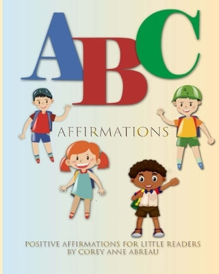 ABC Affirmations Positive Affirmations for Little Readers Book by Abreau, Corey Anne