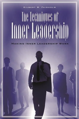 The Techniques of Inner Leadership: Making Inner Leadership Work by Fairholm, Gilbert W.