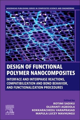 Design of Functional Polymer Nanocomposites: Interface and Interphase Reactions, Compatibilization and Bond Behavior, and Functionalization Procedures by Sadiku, Rotimi