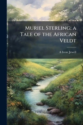 Muriel Sterling; a Tale of the African Veldt by Jewell, A. Irene