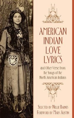 American Indian Love Lyrics: and Other Verse from the Songs of North American Indians by Austin, Mary