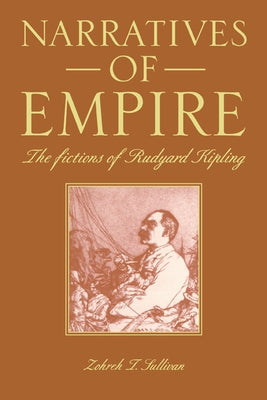 Narratives of Empire: The Fictions of Rudyard Kipling by Sullivan, Zohreh T.