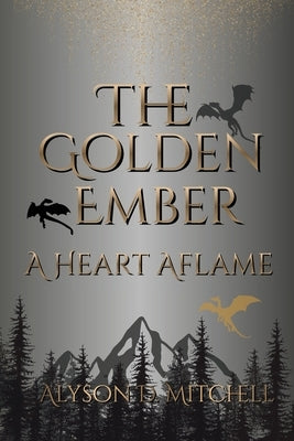 The Golden Ember: A Heart Aflame by Mitchell, Alyson D.