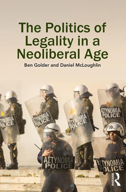 The Politics of Legality in a Neoliberal Age by Golder, Ben