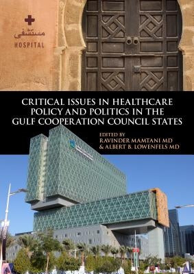 Critical Issues in Healthcare Policy and Politics in the Gulf Cooperation Council States by Mamtani, Ravinder