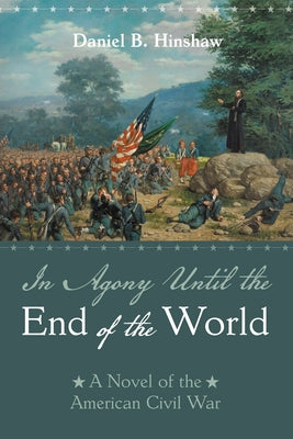 In Agony Until the End of the World: A Novel of the American Civil War by Hinshaw, Daniel B.