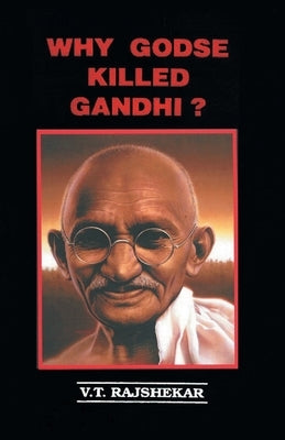 Why Godse Killed Gandhi? by Rajshekar, Vt