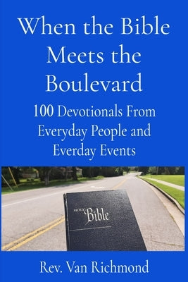 When the Bible Meets the Boulevard: 100 Devotionals From Everyday People and Everyday Events by Richmond, Van