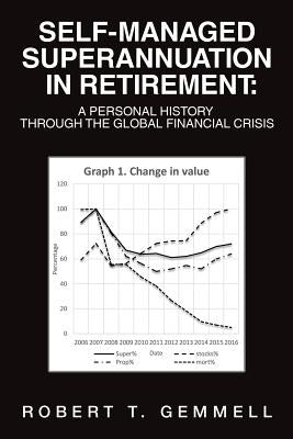 Self-Managed Superannuation in Retirement: A Personal History through the Global Financial Crisis by Gemmell, Robert T.
