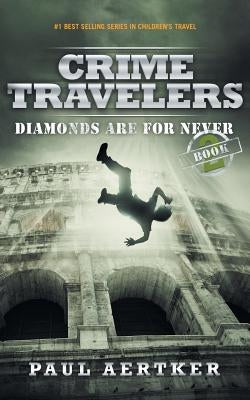 Diamonds Are For Never: Crime Travelers Spy School Mystery & International Adventure Series by Aertker, Paul