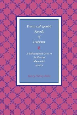 French and Spanish Records of Louisiana: A Bibliographical Guide to Archive and Manuscript Sources by Beers, Henry Putney