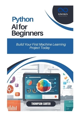 Python AI for Beginners: Build Your First Machine Learning Project Today by Carter, Thompson
