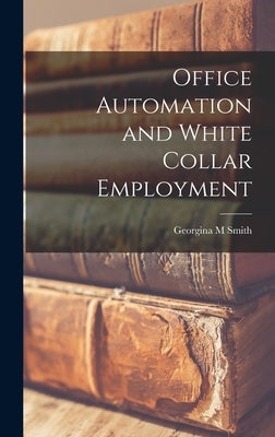 Office Automation and White Collar Employment by Smith, Georgina M.