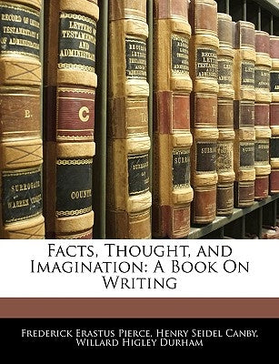 Facts, Thought, and Imagination: A Book on Writing by Pierce, Frederick Erastus