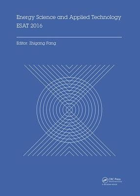 Energy Science and Applied Technology Esat 2016: Proceedings of the International Conference on Energy Science and Applied Technology (Esat 2016), Wuh by Fang, Zhigang