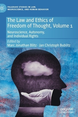 The Law and Ethics of Freedom of Thought, Volume 1: Neuroscience, Autonomy, and Individual Rights by Blitz, Marc Jonathan