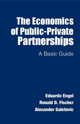 The Economics of Public-Private Partnerships by Engel, Eduardo