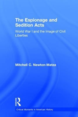 The Espionage and Sedition Acts: World War I and the Image of Civil Liberties by Newton-Matza, Mitchell