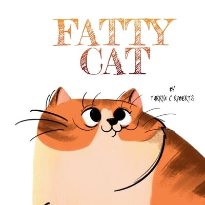 Fatty Cat: A Funny Book About Being Owned By A Kitty by Roberts, Tarryn C.