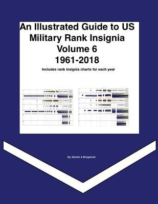 An Illustrated Guide to US Military Rank Insignia Volume 6 1961-2018 by Bingaman, Steven A.