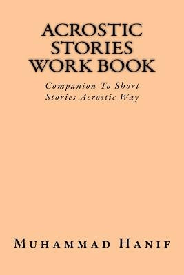 Acrostic Stories Work Book: Companion To Short Stories Acrostic Way by Hanif, Muhammad