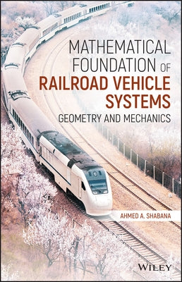 Mathematical Foundation of Railroad Vehicle Systems: Geometry and Mechanics by Shabana, Ahmed a.