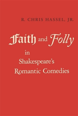 Faith and Folly in Shakespeare's Romantic Comedies by Hassel, R. Chris