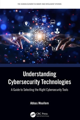 Understanding Cybersecurity Technologies: A Guide to Selecting the Right Cybersecurity Tools by Moallem, Abbas