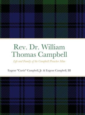 Rev. Dr. William Thomas Campbell: Life and Family of the Campbell Preacher Man: Life and Family of the Campbell Preacher Man by Campbell, Eugene, Jr.