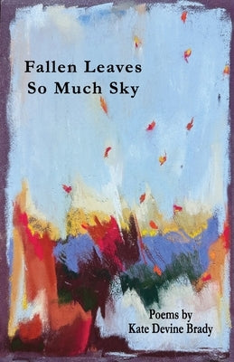 Fallen Leaves So Much Sky by Brady, Kate Devine