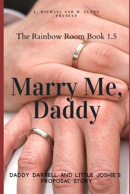Marry Me, Daddy: Rainbow Room Book 1.5 by M. Elton, L. Michael and