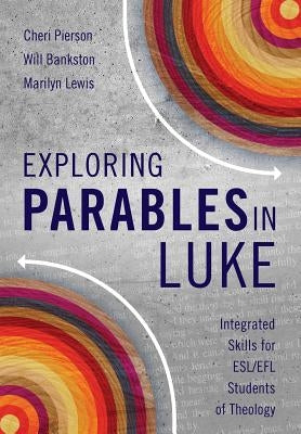 Exploring Parables in Luke: Integrated Skills for ESL/EFL Students of Theology by Pierson, Cheri L.
