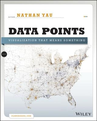 Data Points: Visualization That Means Something by Yau, Nathan