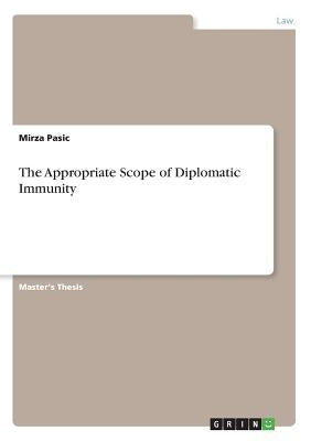 The Appropriate Scope of Diplomatic Immunity by Pasic, Mirza