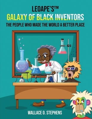 LeoApe's(TM) Galaxy Of Black Inventors: The People Who Made The World A Better Place by Stephens, Wallace O.