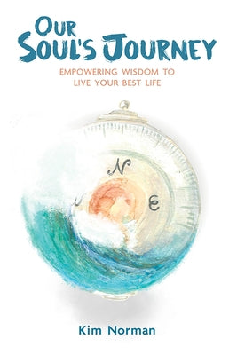 Our Soul's Journey: Empowering Wisdom to Live Your Best Life by Norman, Kim