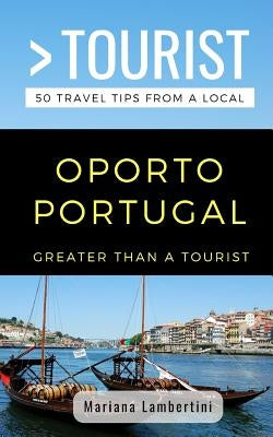 Greater Than a Tourist- Oporto Portugal: 50 Travel Tips from a Local by Tourist, Greater Than a.