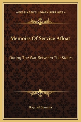 Memoirs Of Service Afloat: During The War Between The States by Semmes, Raphael