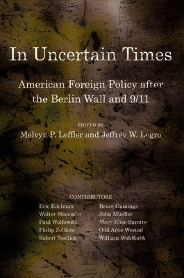 In Uncertain Times: American Foreign Policy After the Berlin Wall and 9/11 by Leffler, Melvyn P.