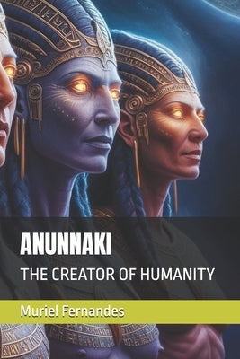 Anunnaki: The Creator of Humanity by Fernandes, Muriel