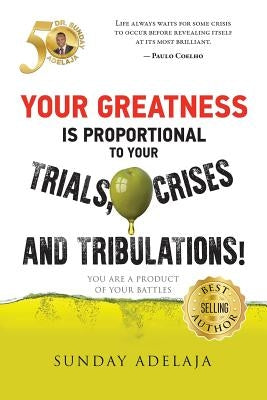 Your greatness is proportional to your trials, crises and tribulations! by Adelaja, Sunday