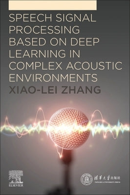 Speech Signal Processing Based on Deep Learning in Complex Acoustic Environments by Zhang, Xiao-Lei