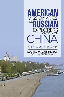 American Missionaries and Russian Explorers Close in on China by Carrington, Col George W.