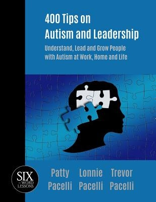 400 Tips on Autism and Leadership: Understand, Lead and Grow People with Autism at Work, Home, and Life by Pacelli, Patty
