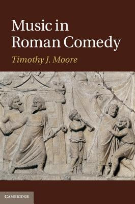 Music in Roman Comedy by Moore, Timothy J.