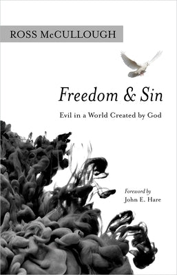 Freedom and Sin: Evil in a World Created by God by McCullough, Ross