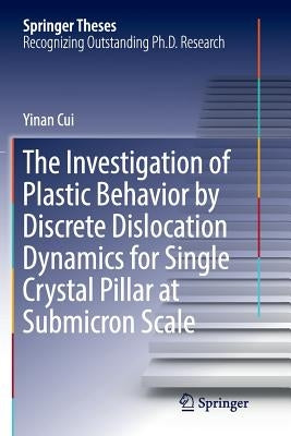 The Investigation of Plastic Behavior by Discrete Dislocation Dynamics for Single Crystal Pillar at Submicron Scale by Cui, Yinan