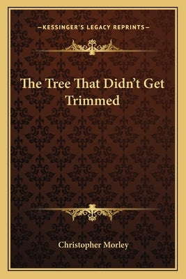 The Tree That Didn't Get Trimmed by Morley, Christopher